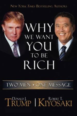 Why We Want You to be Rich by Donald J. Trump & Robert T. Kiyosaki