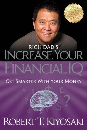 Rich Dad's Increase Your Financial IQ by Robert T. Kiyosaki
