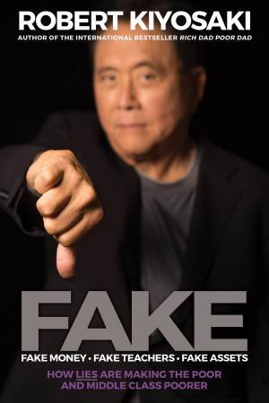 Fake: Fake Money, Fake Teachers, Fake Assets by Robert T. Kiyosaki