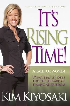 It's Rising Time! What it really takes to reach your financial dreams by Kim Kiyosaki