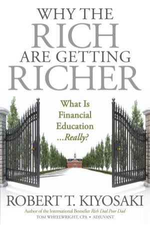 Why The Rich Are Getting Richer by Robert T. Kiyosaki & Tom Wheelwright
