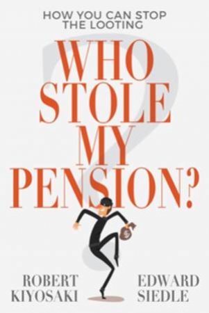 Who Stole My Pension? by Robert Kiyosaki & Edward Siedle