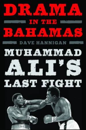 Drama In The Bahamas: Muhammad Ali's Last Fight by Dave Hannigan