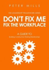Dont Fix Me Fix The Workplace A Guide To Building Constructive Working Relationships