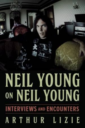 Neil Young on Neil Young by Arthur Lizie