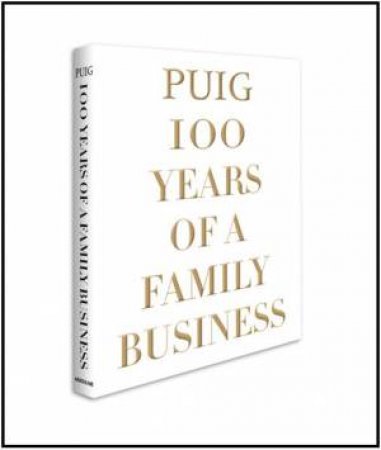 Puig: 100 Years of a Family Business by TORRIENTE EUGENIA DE LA