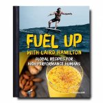 Fuel Up With Laird Hamilton Global Recipes For HighPerformance Humans