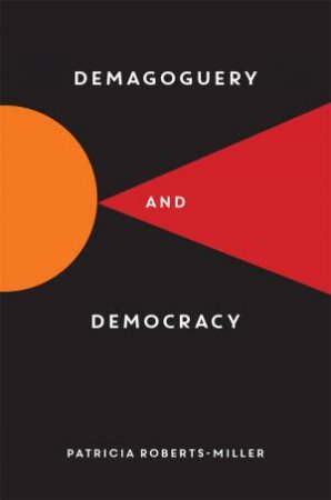 Demagoguery And Democracy by Patricia Roberts-Miller