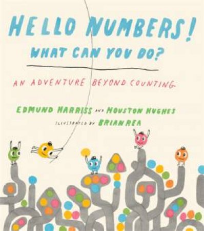 Hello Numbers! What Can You Do? by Edmund Harriss & Houston Hughes & Brian Rea