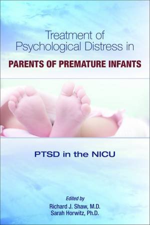 Treatment Of Psychological Distress In Parents Of Premature Infants by Richard J. Shaw & Sarah Horwitz