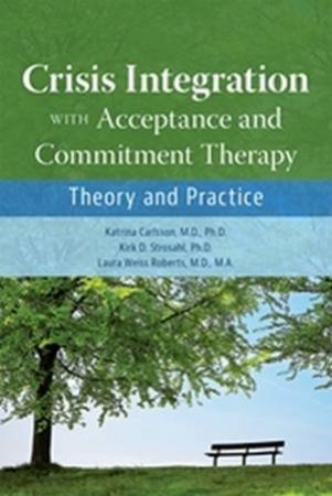 Crisis Integration With Acceptance and Commitment Therapy by Katrina Carlsson & Kirk D. Strosahl & Laura Weiss Roberts