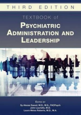 Textbook of Psychiatric Administration and Leadership by Sy Saeed & John Lauriello & Laura Weiss Roberts