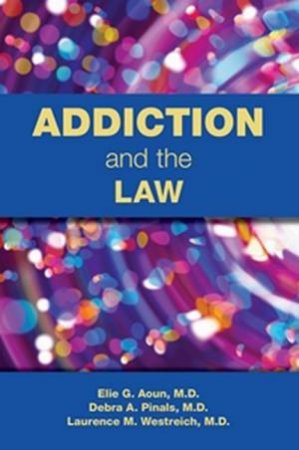 Addiction and the Law by Elie G. Aoun & Debra A. Pinals & Laurence Westreich