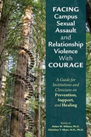 Facing Campus Sexual Assault and Relationship Violence With Courage by Helen W. Wilson & Christina T. Khan