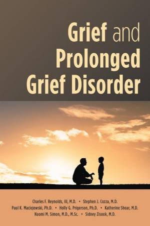 Grief and Prolonged Grief Disorder by Charles F. Reynolds & Stephen J. Cozza & Paul K. Maciejewski & Holly G. Prigerson & M. Katherine Shear & Naomi Simon & Sidney Zisook