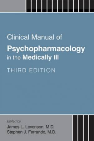Clinical Manual of Psychopharmacology in the Medically Ill 3/e by James L. Levenson & Stephen J. Ferrando