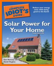 The Complete Idiots Guide to Solar Power for Your Home 3rd Ed