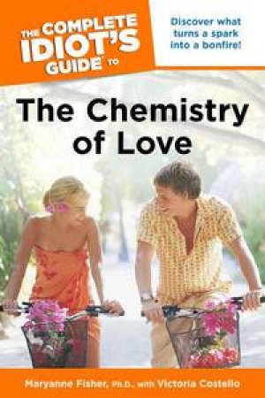 The Complete Idiot's Guide to the Chemistry of Love by Maryanne Fisher & Victoria Costello