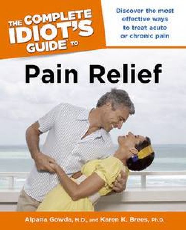 The Complete Idiot's Guide to Pain Relief by Alpana Gowda & Karen K Brees