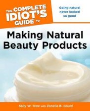 The Complete Idiots Guide to Making Natural Beauty Products