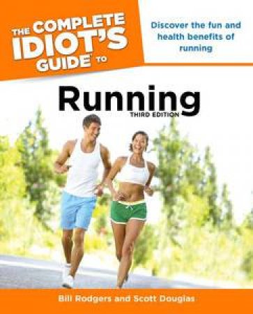 The Complete Idiot's Guide to Running, Third Edition by Bill Rodgers & Scott Douglas