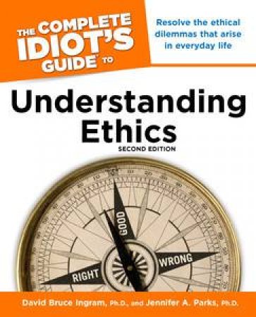 The Complete Idiot's Guide to Understanding Ethics, Fifth Edition by David Bruce Ingram & Jennifer A Parks