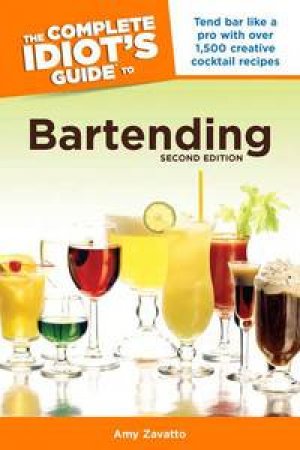 The Complete Idiot's Guide to Bartending, Second Edition by Amy Zavatto
