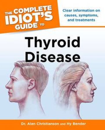 The Complete Idiot's Guide to Thyroid Disease by Alan & Bender Hy Christianson