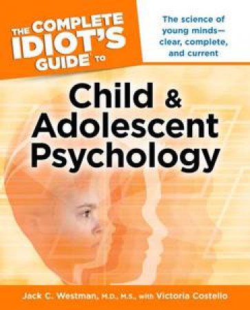 The Complete Idiot's Guide to Child Psychology by Jack C Westman & Victoria Costello