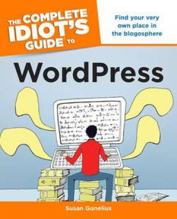 The Complete Idiot's Guide to WordPress by Susan Gunelius