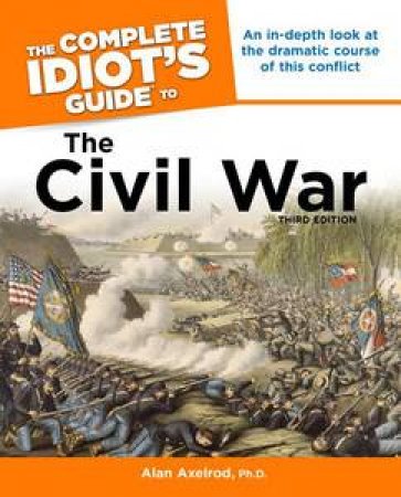 The Complete Idiot's Guide to the Civil War, Third Edition by Alan Axelrod