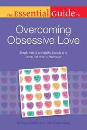 The Essential Guide to Overcoming Obsessive Love by Monique Belton & Eileen Bailey 