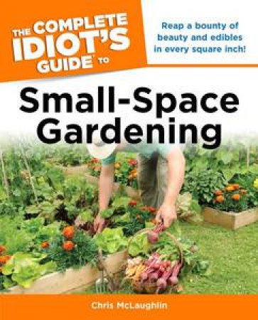 The Complete Idiot's Guide to Small-Space Gardening by Chris McLaughlin