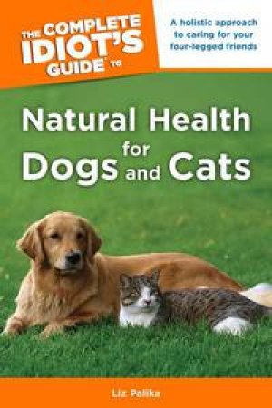 The Complete Idiot's Guide to Natural Health for Dogs & Cats by Liz Palika