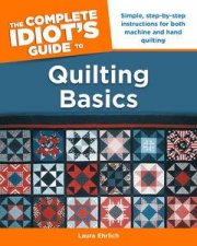 The Complete Idiots Guide to Quilting Basics