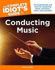 The Complete Idiots Guide to Conducting Music