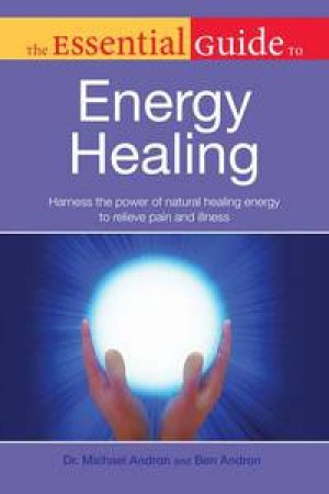 The Essential Guide to Energy Healing by Michael & Andron Ben Andron