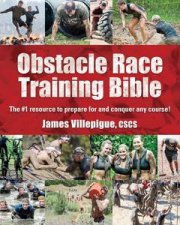 Obstacle Race Training Bible The 1 Resource to Prepare for and Conquer Any Course