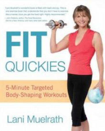 Fit Quickies: 5-Minute Targeted Body-Shaping Workouts by Lani Muelrath