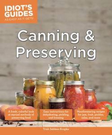 Idiot's Guides: Canning and Preserving by Trish Sebben-Krupka