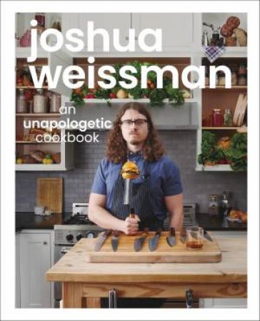 Joshua Weissman: An Unapologetic Cook Book by Joshua Weissman