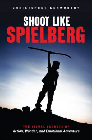 Shoot Like Spielberg by Christopher Kenworthy