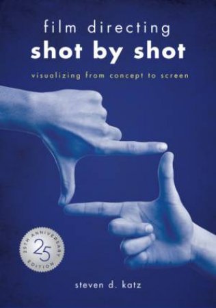 Film Directing: Shot By Shot - 25th Anniversary Edition by Steve D. Katz