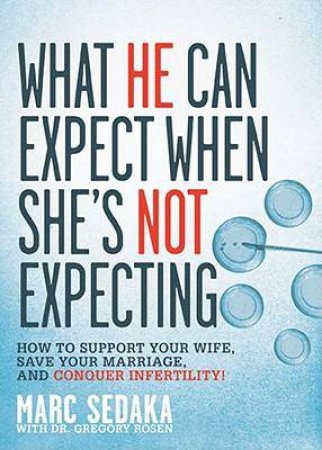 What He Can Expect When She's Not Expecting: A Guy's Guide to Understandingand Overcominghis Wife's Infertility by Marc Sedaka