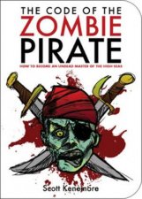 The Code of the Zombie Pirate How to Become an Undead Master of the High Seas