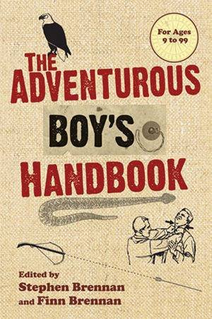 The Adventurous Boy's Handbook: For Ages 9 to 99 by Stephen Brennan & Finn Brennan 