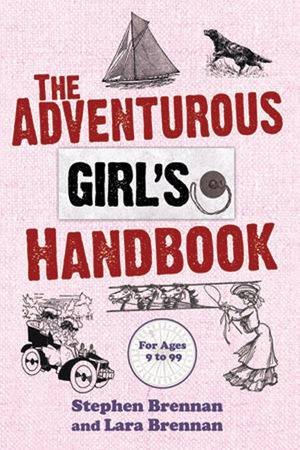 The Adventurous Girl's Handbook: For Ages 9-99 by Stephen Brennan & Lara Brennan 
