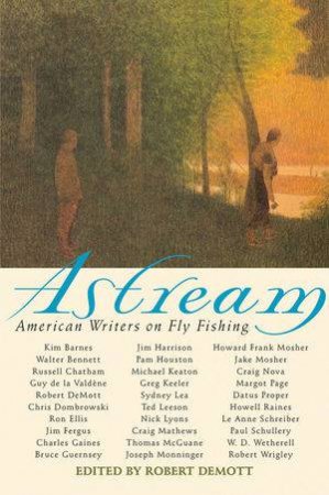 Astream: American Writers on Fly Fishing by Robert Demott