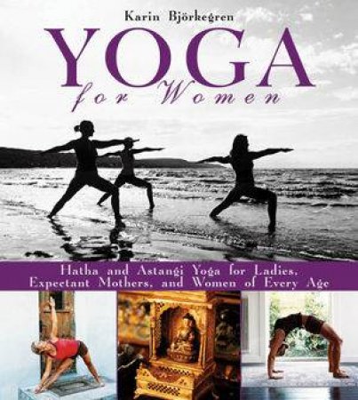 Yoga for Women:gain Strength and Flexibility, Ease Pms Symptoms, Relieve Stress, Stay Fit Through Pregnancy, Age Gracefu by Karin Bjorkegren