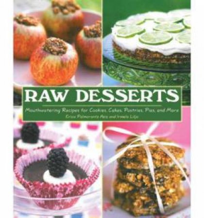 Raw Desserts: Mouthwatering Recipes for Cookies, Cakes, Pastries, Pies, and More by Erica Palmcrantz Aziz & Irmela Lija